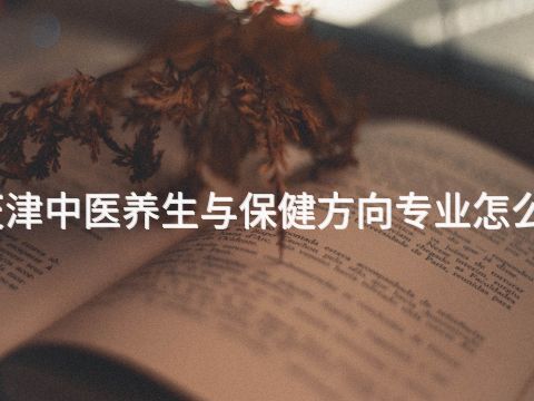 天津中医养生与保健方向专业怎么样