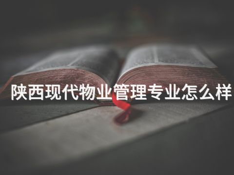 陕西现代物业管理专业怎么样(图1) 陕西现代物业管理专业怎么样(图1)