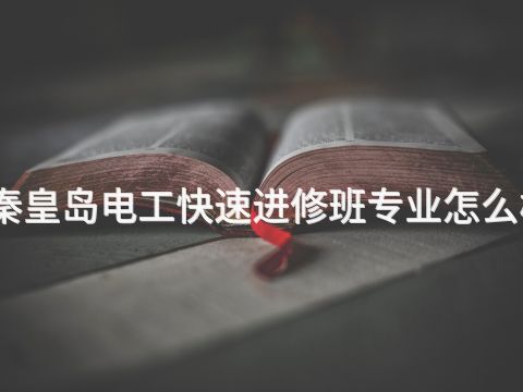 秦皇岛电工快速进修班专业怎么样
