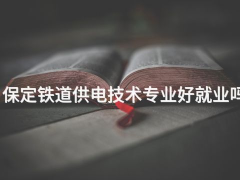 保定铁道供电技术专业好就业吗