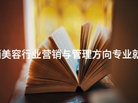 滄州市場營銷美容行業(yè)營銷與管理方向?qū)I(yè)就業(yè)前景怎么樣(圖1) 滄州市場營銷美容行業(yè)營銷與管理方向?qū)I(yè)就業(yè)前景怎么樣(圖1)