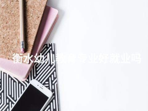 衡水幼兒教育專業(yè)好就業(yè)嗎(圖1) 衡水幼兒教育專業(yè)好就業(yè)嗎(圖1)