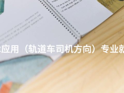 威海機電技術應用(軌道車司機方向)專業就業前景怎么樣(圖1) 威海機電技術應用(軌道車司機方向)專業就業前景怎么樣(圖1)