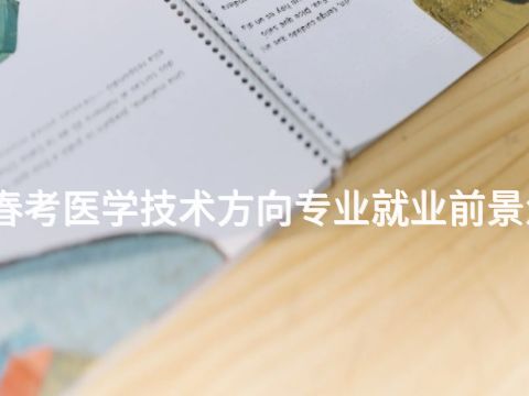 淄博春考医学技术方向专业就业前景怎么样(图1) 淄博春考医学技术方向专业就业前景怎么样(图1)