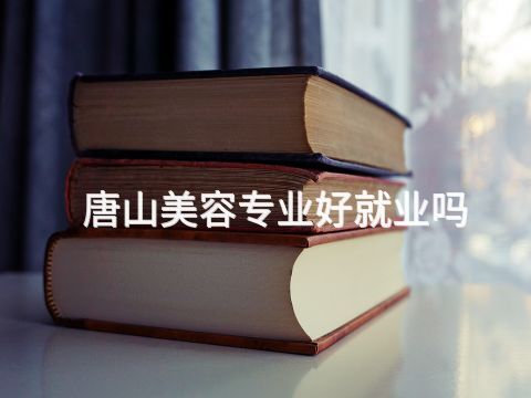 唐山美容专业好就业吗