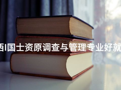 陕西I国士资原调查与管理专业好就业吗(图1) 陕西I国士资原调查与管理专业好就业吗(图1)
