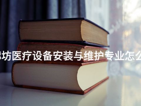 廊坊医疗设备安装与维护专业怎么样