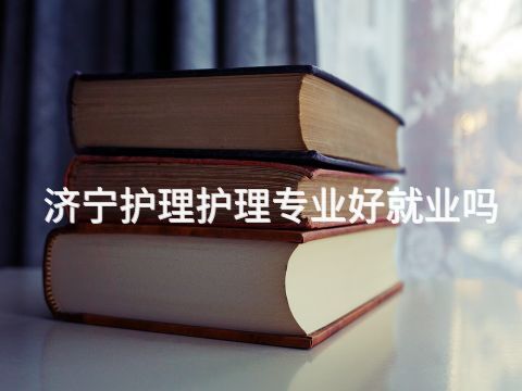 济宁护理护理专业好就业吗(图1) 济宁护理护理专业好就业吗(图1)