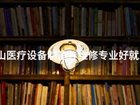 唐山医疗设备制造与维修专业好就业吗