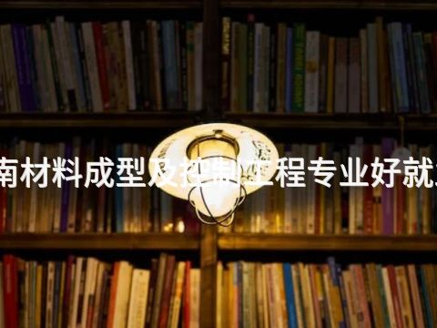 河南材料成型及控制工程專業好就業嗎(圖1) 河南材料成型及控制工程專業好就業嗎(圖1)