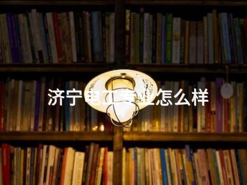 济宁电工专业怎么样(图1) 济宁电工专业怎么样(图1)