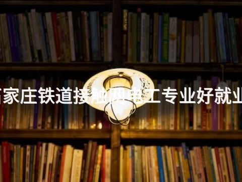 石家庄铁道接触网电工专业好就业吗
