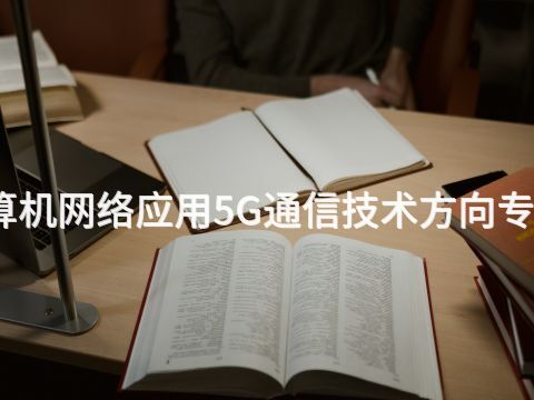 沧州计算机网络应用5G通信技术方向专业怎么样