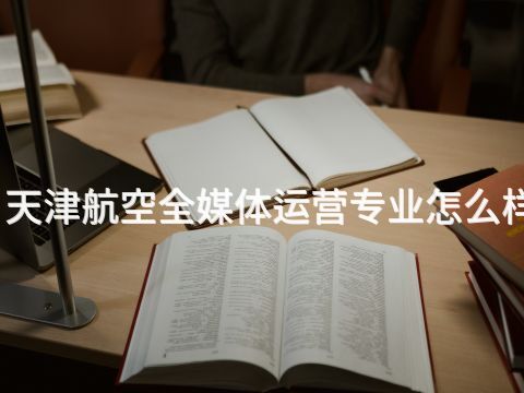 天津航空全媒體運營專業怎么樣(圖1) 天津航空全媒體運營專業怎么樣(圖1)