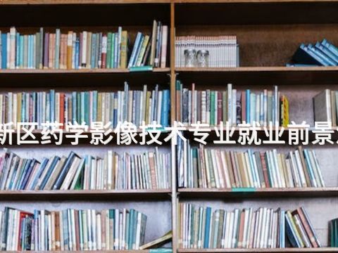 雄安新区药学影像技术专业就业前景怎么样