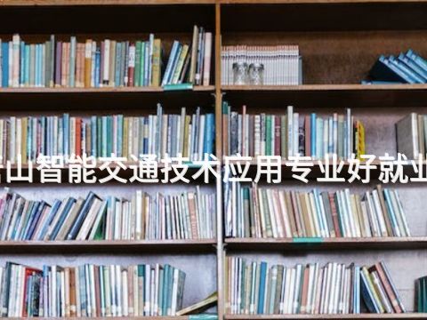 唐山智能交通技术应用专业好就业吗
