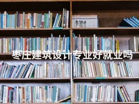 枣庄建筑设计专业好就业吗(图1) 枣庄建筑设计专业好就业吗(图1)