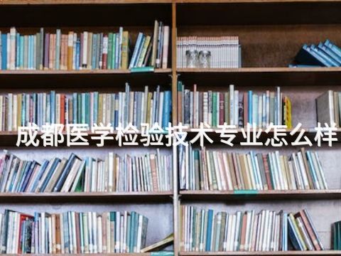 成都医学检验技术专业怎么样