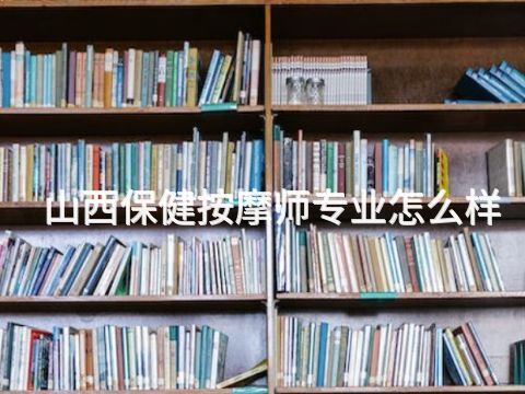 山西保健按摩师专业怎么样