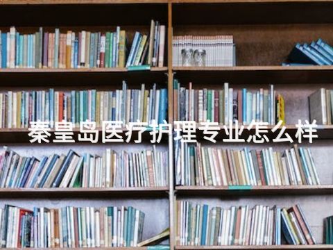 秦皇岛医疗护理专业怎么样(图1) 秦皇岛医疗护理专业怎么样(图1)