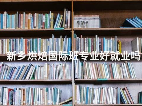 新乡烘焙国际班专业好就业吗