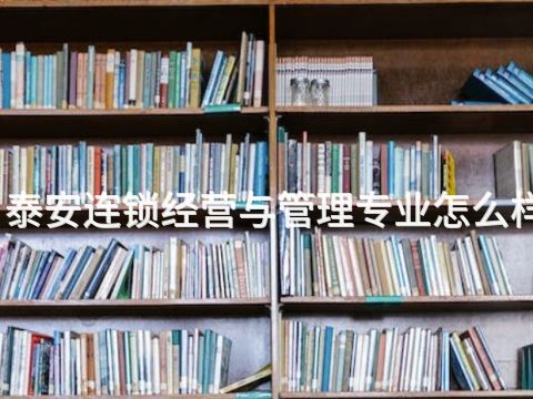 泰安连锁经营与管理专业怎么样