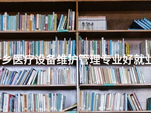 新乡医疗设备维护管理专业好就业吗