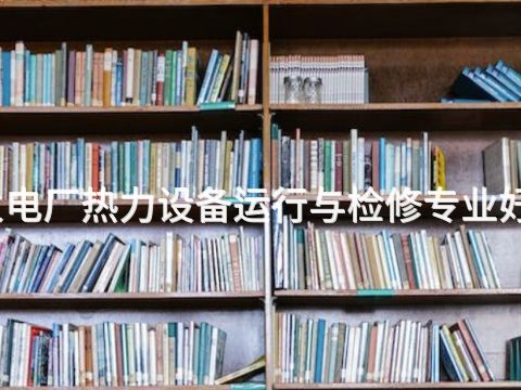 威海火电厂热力设备运行与检修专业好就业吗(图1)