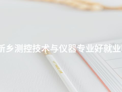 新乡测控技术与仪器专业好就业吗