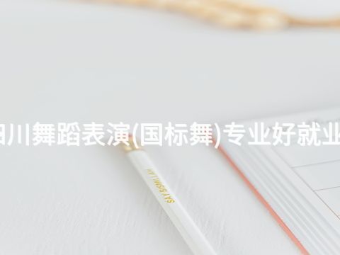四川舞蹈表演(国标舞)专业好就业吗(图1) 四川舞蹈表演(国标舞)专业好就业吗(图1)
