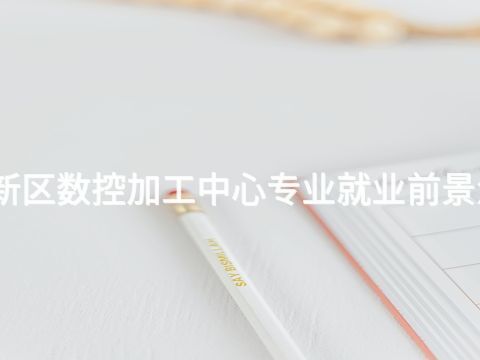 雄安新区数控加工中心专业就业前景怎么样(图1) 雄安新区数控加工中心专业就业前景怎么样(图1)