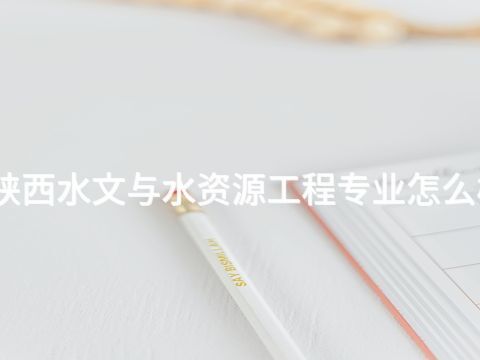 陕西水文与水资源工程专业怎么样(图1) 陕西水文与水资源工程专业怎么样(图1)