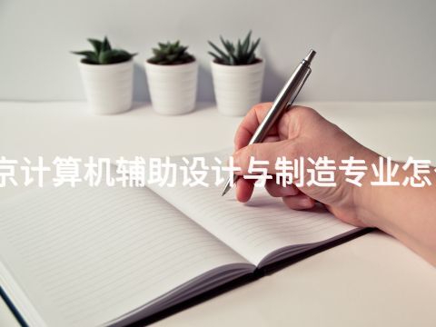 北京计算机辅助设计与制造专业怎么样