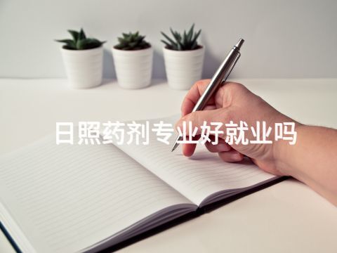 日照藥劑專業好就業嗎(圖1) 日照藥劑專業好就業嗎(圖1)