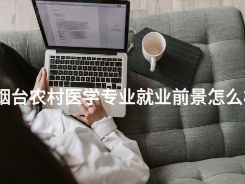 烟台农村医学专业就业前景怎么样(图1) 烟台农村医学专业就业前景怎么样(图1)