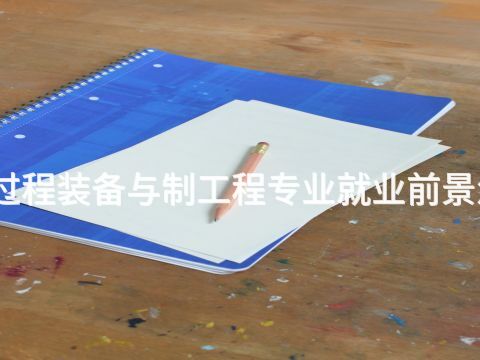 新乡过程装备与制工程专业就业前景怎么样