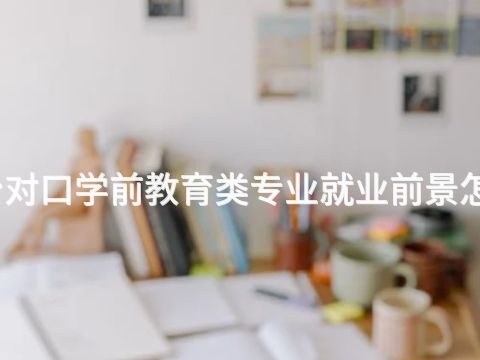 邢台对口学前教育类专业就业前景怎么样(图1) 邢台对口学前教育类专业就业前景怎么样(图1)
