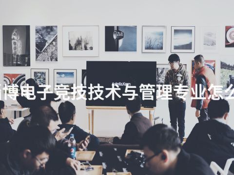淄博电子竞技技术与管理专业怎么样