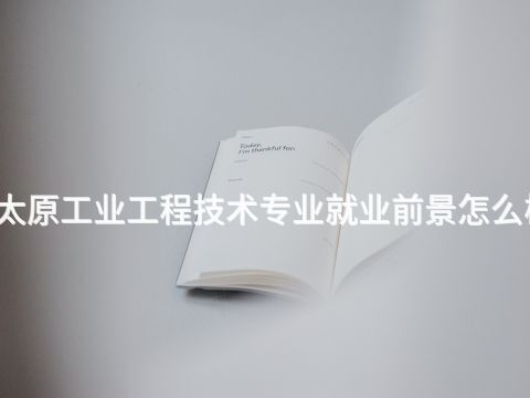 太原工业工程技术专业就业前景怎么样