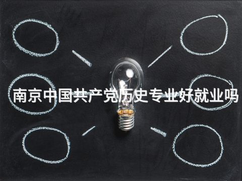 南京中国共产党历史专业好就业吗(图1) 南京中国共产党历史专业好就业吗(图1)