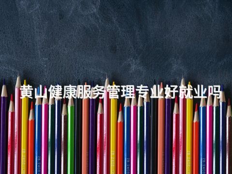黄山健康服务管理专业好就业吗(图1) 黄山健康服务管理专业好就业吗(图1)