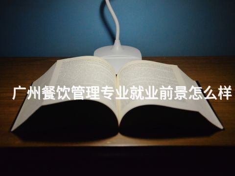 广州餐饮管理专业就业前景怎么样