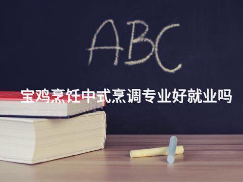 宝鸡烹饪中式烹调专业好就业吗