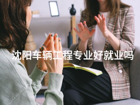 沈阳车辆工程专业好就业吗