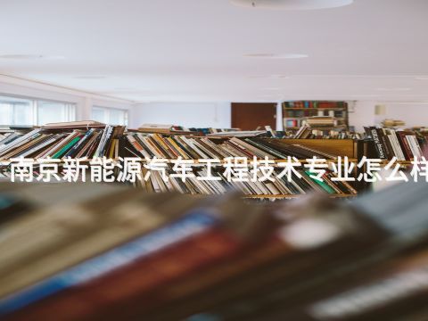 南京新能源汽車工程技術專業怎么樣