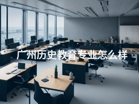 广州历史教育专业怎么样