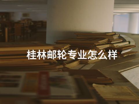 桂林邮轮专业怎么样