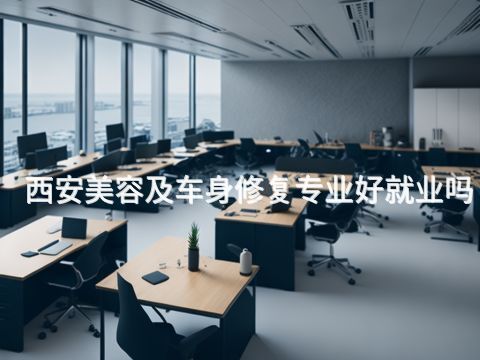 西安美容及车身修复专业好就业吗
