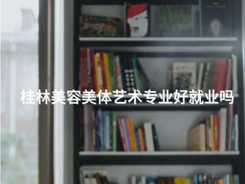 桂林美容美体艺术专业好就业吗