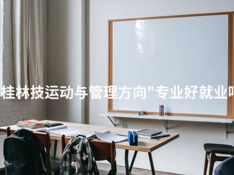 桂林技运动与管理方向"专业好就业吗(图1)